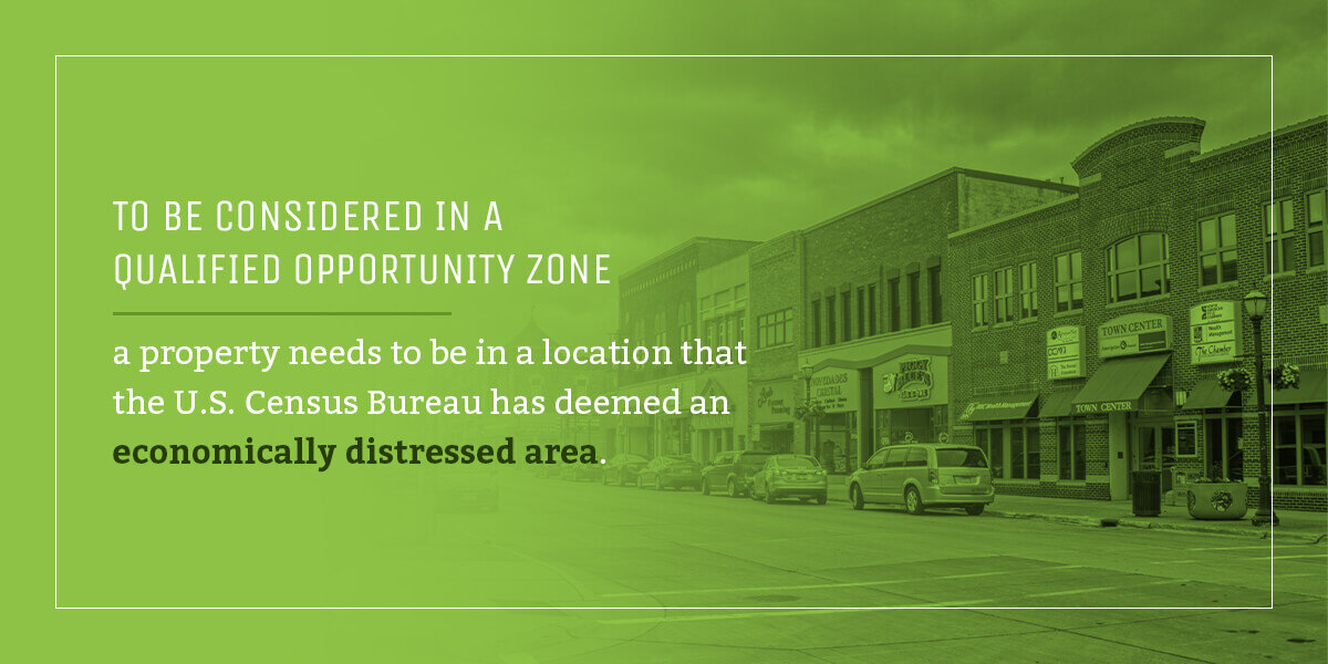 to be considered in a qualified opportunity zone a property needs to be in a location that the U.S. Census Bureau has deemed an economically distressed area. 