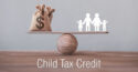 Child Tax Credit: The rules keep changing but it’s still valuable